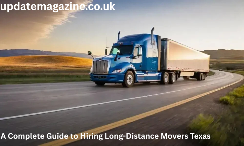 A Complete Guide to Hiring Long-Distance Movers Texas
